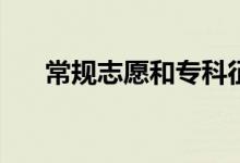 常规志愿和专科征集志愿有什么区别？