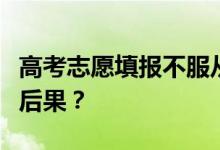 高考志愿填报不服从调剂会怎么样？会有什么后果？