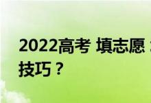 2022高考 填志愿 填什么志愿好 有什么报考技巧？