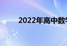 2022年高中数学的知识点有哪些？