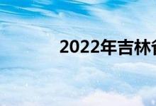 2022年吉林省中考何时公布？