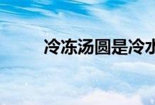 冷冻汤圆是冷水下锅还是热水下锅