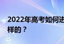 2022年高考如何进行？志愿填报的流程是怎样的？
