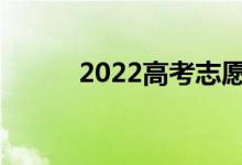2022高考志愿填哪个好人评价？