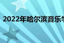 2022年哈尔滨音乐学院艺术类专业录取规则