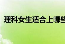 理科女生适合上哪些大学 报考哪些学校好？