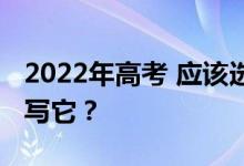 2022年高考 应该选什么专业？我应该如何填写它？