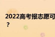 2022高考报志愿可以报几所学校 选几个专业？