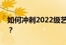 如何冲刺2022级艺术生高三文化课冲刺方法？