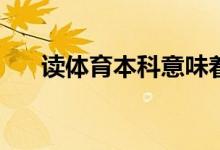 读体育本科意味着什么？有哪些学校？