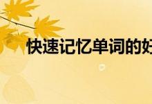 快速记忆单词的好方法 如何记住它们？