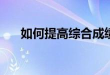 如何提高综合成绩？有什么好的方法？