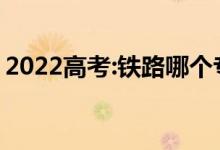 2022高考:铁路哪个专业比较好 比较有发展？