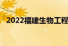 2022福建生物工程职业技术学院公布备案