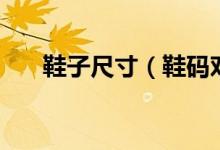 鞋子尺寸（鞋码对比表及如何量脚长）