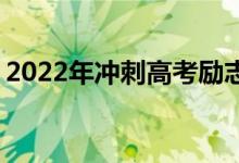 2022年冲刺高考励志语录 为高考加油的短句