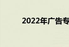 2022年广告专业就业前景及方向