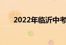 2022年临沂中考时间及考试科目安排
