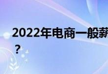2022年电商一般薪资是多少？就业前景如何？