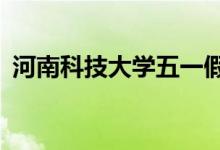 河南科技大学五一假期会安排在2022年吗？