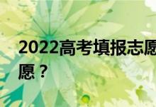 2022高考填报志愿的方法和技巧如何填报志愿？