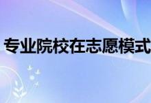 专业院校在志愿模式下还需要担心被调剂吗？