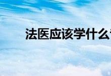 法医应该学什么专业？法医就业方向