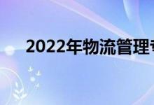 2022年物流管理专业有什么好工作吗？