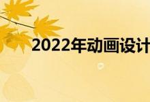 2022年动画设计专业就业前景及方向