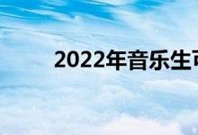 2022年音乐生可以报考哪些大学？