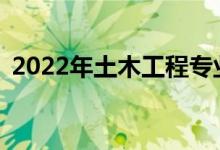 2022年土木工程专业薪资和就业情况如何？
