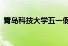 青岛科技大学五一假期会安排在2022年吗？