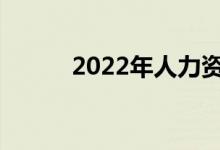 2022年人力资源一般工资多少？