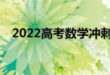2022高考数学冲刺法冲刺阶段怎么复习？
