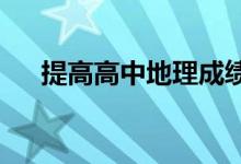 提高高中地理成绩的方法如何提高分数