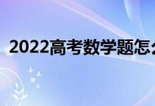 2022高考数学题怎么答？有哪些答题技巧？