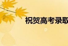 祝贺高考录取 高考鼓励的问候