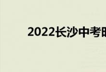 2022长沙中考时间及考试科目安排