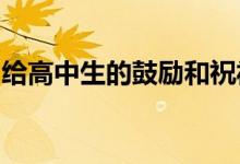 给高中生的鼓励和祝福的话给高考生的励志话