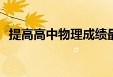 提高高中物理成绩最好的方法有哪些技巧？