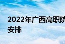 2022年广西高职院校自主招生考试时间具体安排