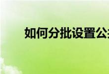 如何分批设置公共课 每批如何志愿？