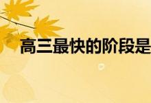 高三最快的阶段是什么？我应该怎么学？