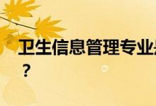 卫生信息管理专业是做什么的 就业前景如何？