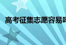 高考征集志愿容易吗？招募志愿者怎么填？