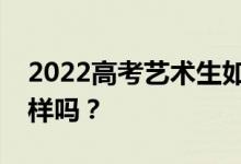 2022高考艺术生如何填报志愿？和文化生一样吗？