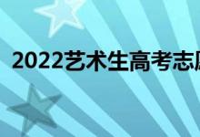 2022艺术生高考志愿怎么填？有哪些步骤？