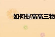 如何提高高三物理成绩？怎么评分？