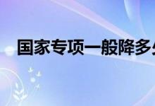 国家专项一般降多少分？2022年会降吗？