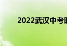 2022武汉中考时间及考试科目安排